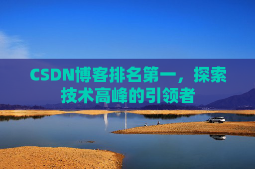CSDN博客排名第一，探索技术高峰的引领者