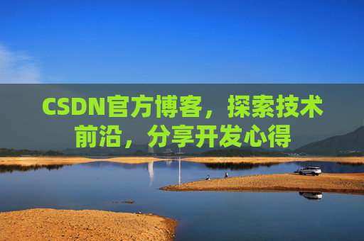 CSDN官方博客，探索技术前沿，分享开发心得